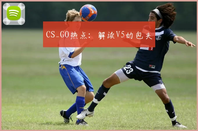 CS_GO热点：解读V5的包夹