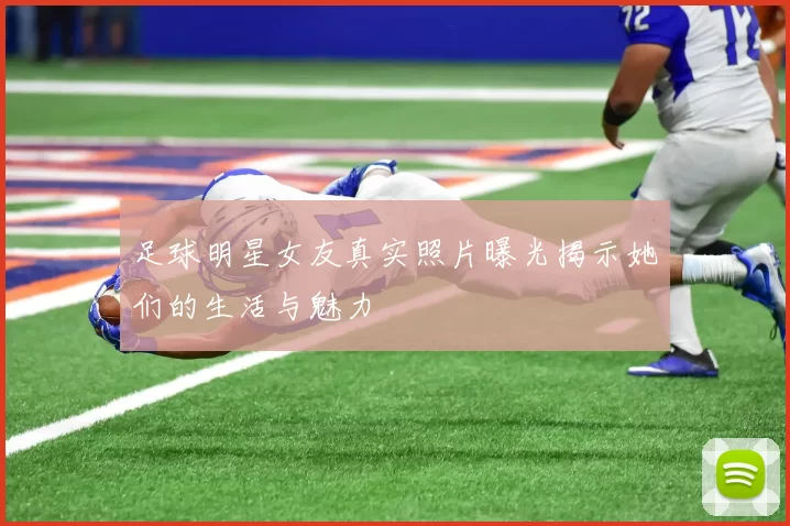 足球明星女友真实照片曝光揭示她们的生活与魅力