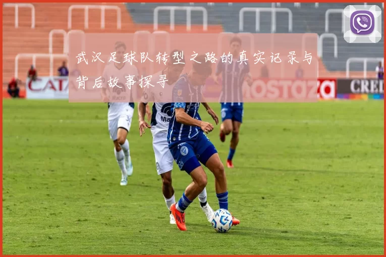 武汉足球队转型之路的真实记录与背后故事探寻